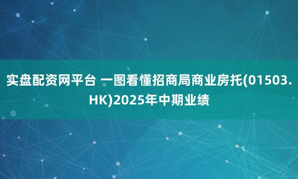 实盘配资网平台 一图看懂招商局商业房托(01503.HK)2025年中期业绩