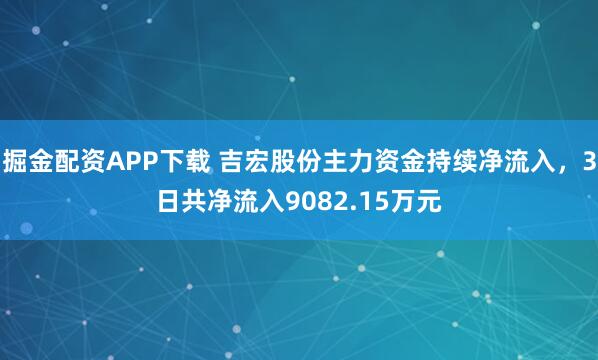 掘金配资APP下载 吉宏股份主力资金持续净流入，3日共净流入9082.15万元